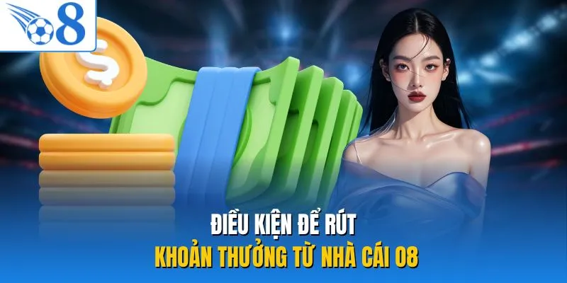 Điều kiện để rút khoản thưởng từ nhà cái O8