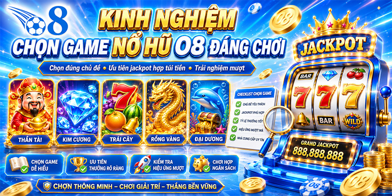 Kinh nghiệm chọn game nổ hũ O8 đáng chơi