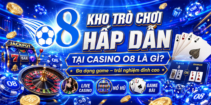 Kho trò chơi hấp dẫn tại Casino O8